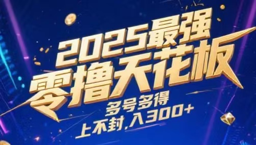 2025最强零撸天花板，多号多得，不费时间，操作简单 每天几分钟 单号月入300+上不封顶