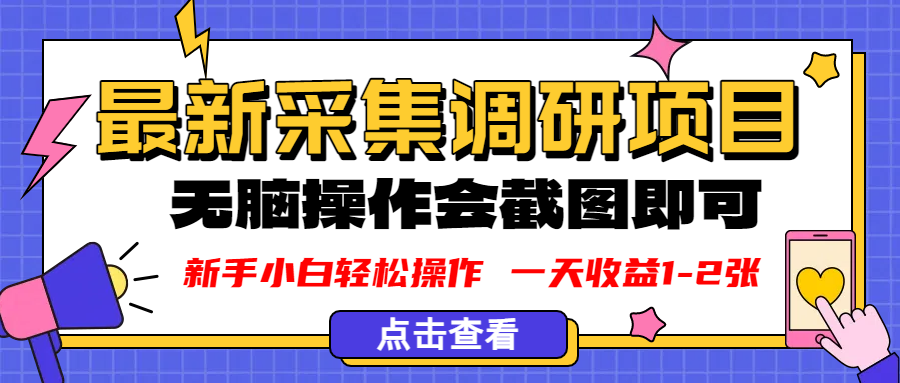 新版采集调研项目,截图上传即可,无脑操作,日收益1-2张