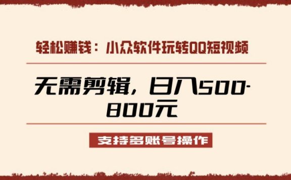 小众软件助力QQ短视频另类玩法,无需剪辑轻松日赚500-800元(支持矩阵操作)