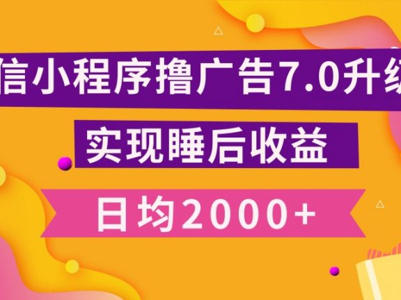 小程序撸广告最新7.0玩法,日均2000+ 全新升级玩法-小白可做