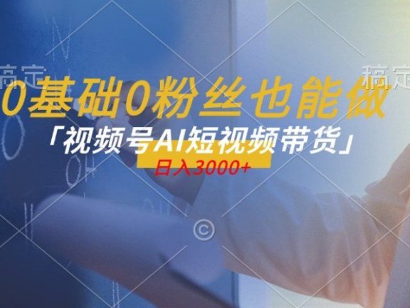 蓝海项目视频号AI带货最新教程,小白也能日入1000+