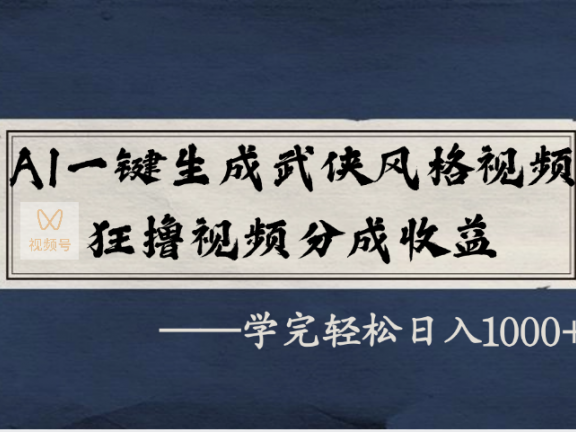 AI一键生成武侠风格视频，狂撸视频号分成收益，学完轻松日入1000+