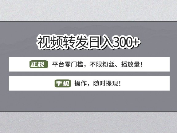 【视频转发日赚300+】正规平台零门槛，无需粉丝不限播放量!手机操作随时提现!