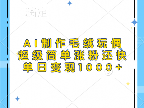 AI制作毛绒玩偶,超级简单涨粉还快,单日变现1000+