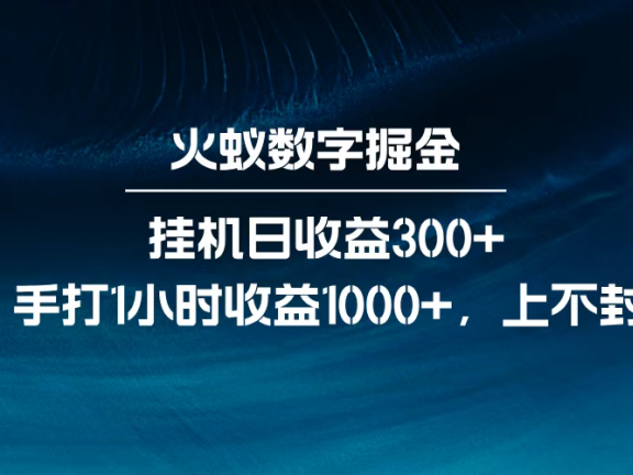 火蚁数字掘金，全自动挂机日收益300+，每日手打1小时收益1000+，