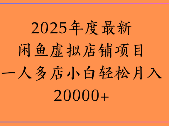 2025年度最新闲鱼虚拟店铺项目一人多店小白轻松月入20000+