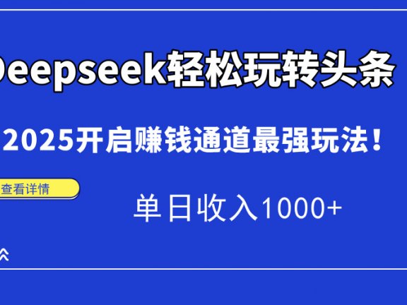Deepseek轻松玩转头条，2025开启赚钱通道最强玩法！单日收入1000+
