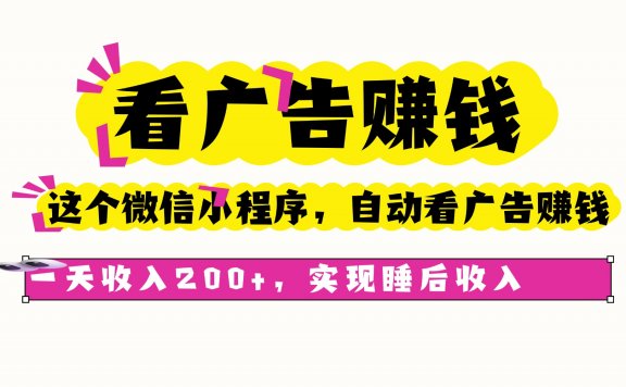 看广告赚钱，这个微信小程序自动看广告赚钱，一天收入200+，实现睡后自动收入